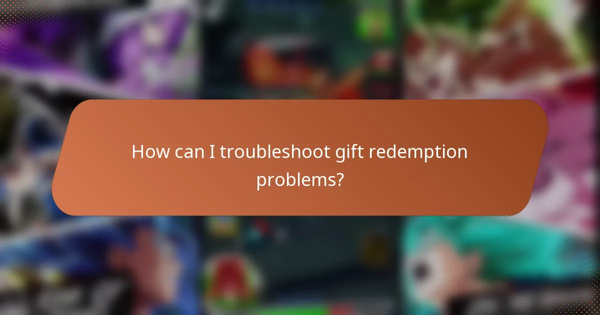 How can I troubleshoot gift redemption problems?
