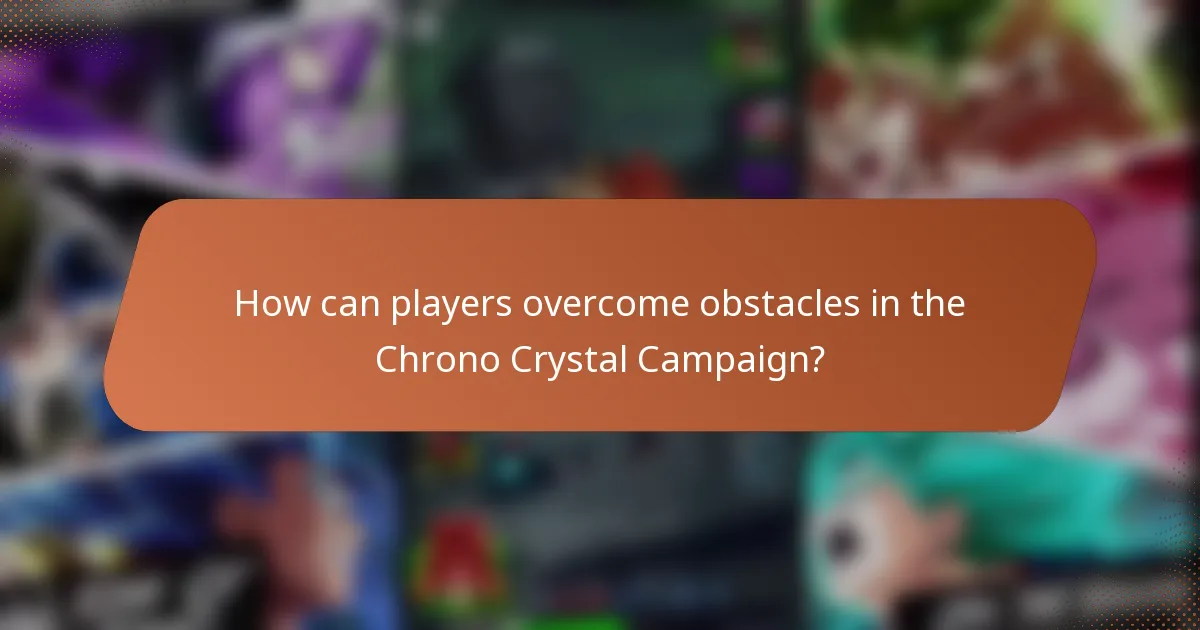 How can players overcome obstacles in the Chrono Crystal Campaign?