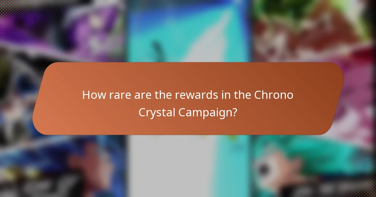 How rare are the rewards in the Chrono Crystal Campaign?