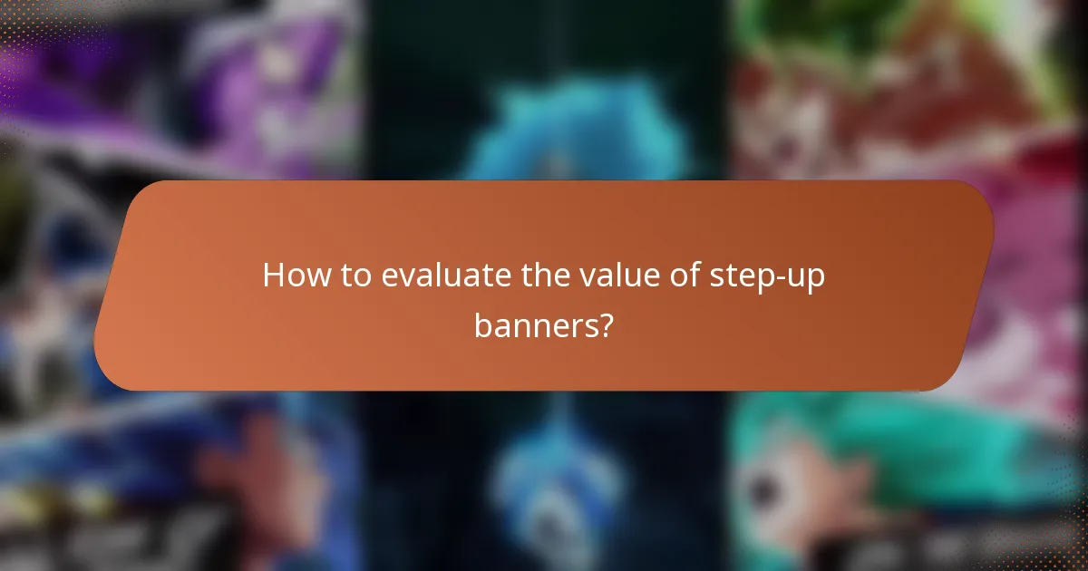 How to evaluate the value of step-up banners?