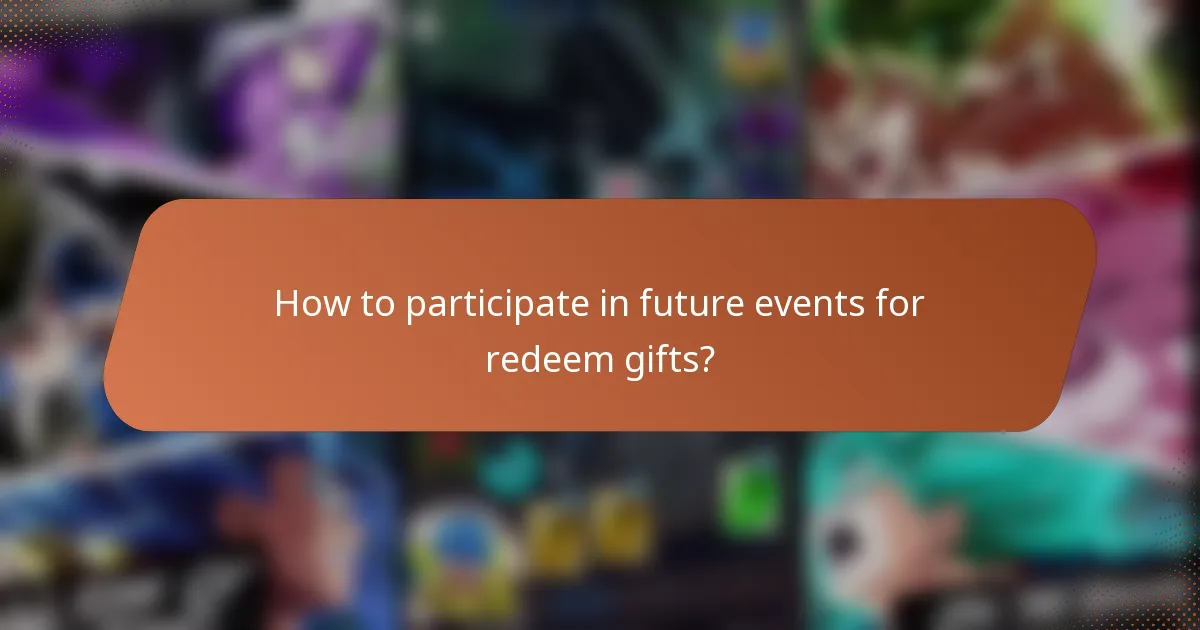 How to participate in future events for redeem gifts?