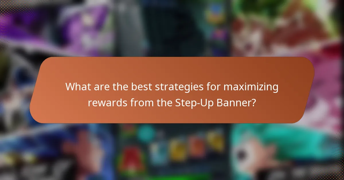 What are the best strategies for maximizing rewards from the Step-Up Banner?