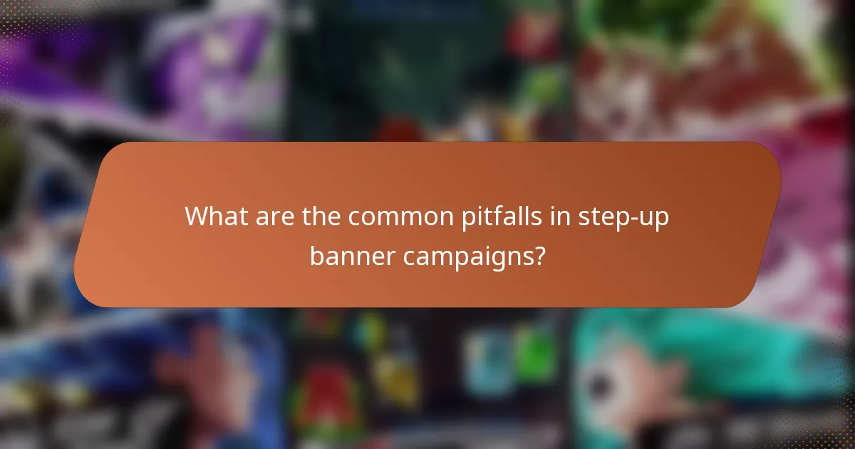 What are the common pitfalls in step-up banner campaigns?