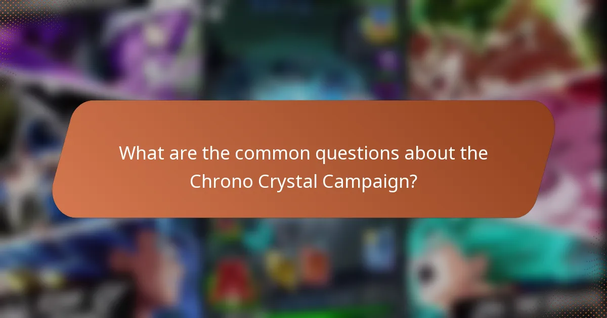 What are the common questions about the Chrono Crystal Campaign?