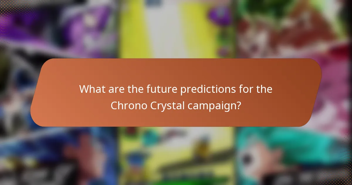 What are the future predictions for the Chrono Crystal campaign?