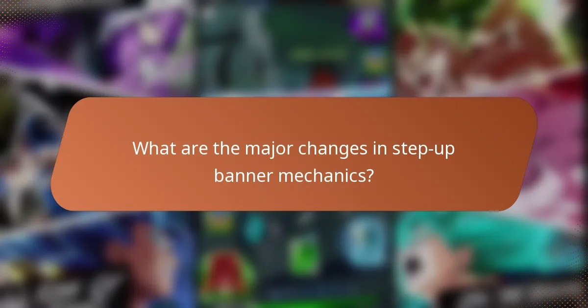 What are the major changes in step-up banner mechanics?