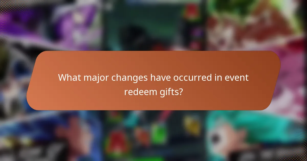 What major changes have occurred in event redeem gifts?