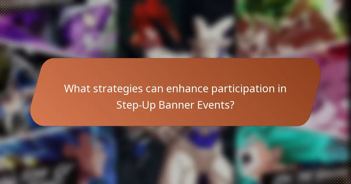 What strategies can enhance participation in Step-Up Banner Events?