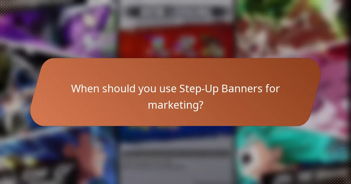 When should you use Step-Up Banners for marketing?