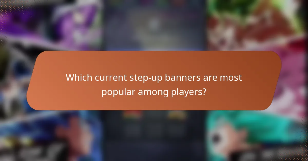 Which current step-up banners are most popular among players?