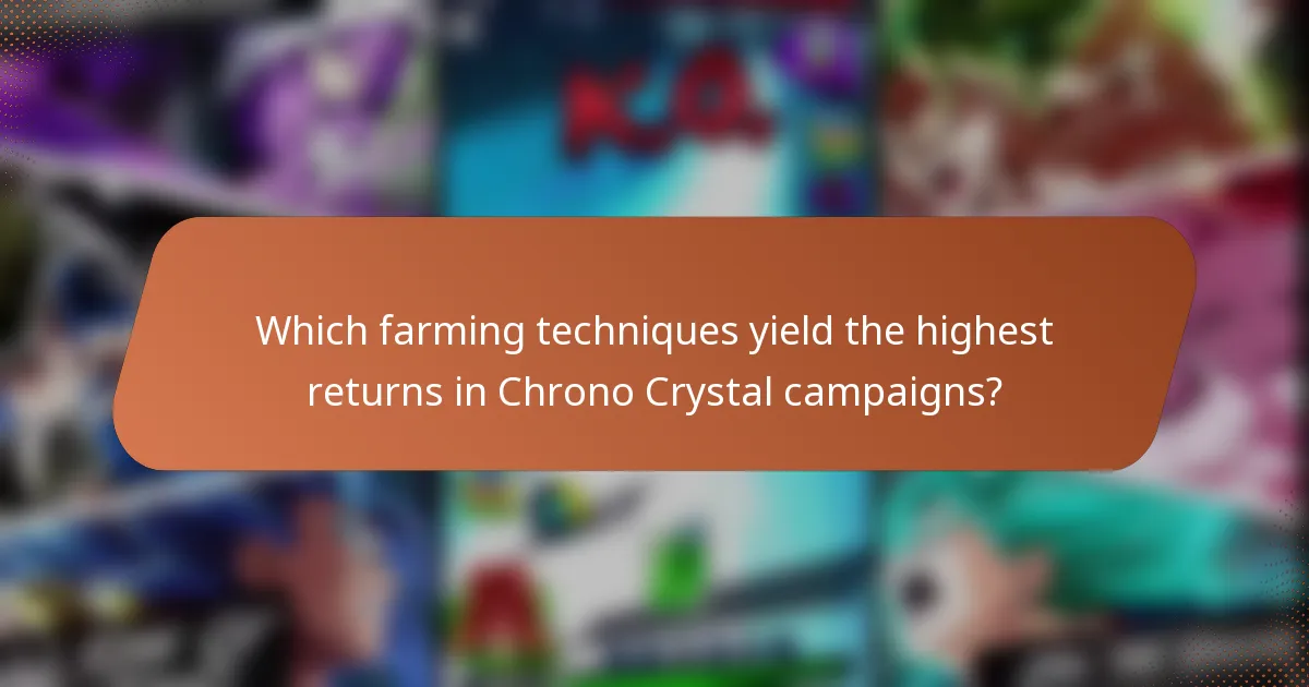 Which farming techniques yield the highest returns in Chrono Crystal campaigns?