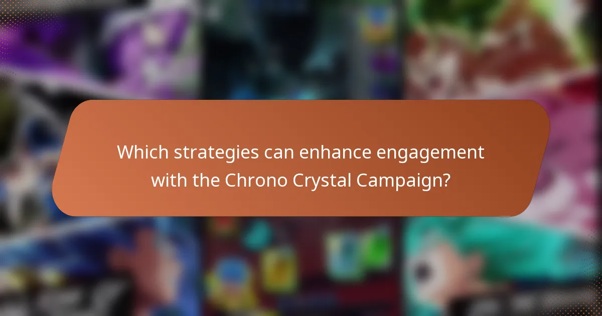 Which strategies can enhance engagement with the Chrono Crystal Campaign?