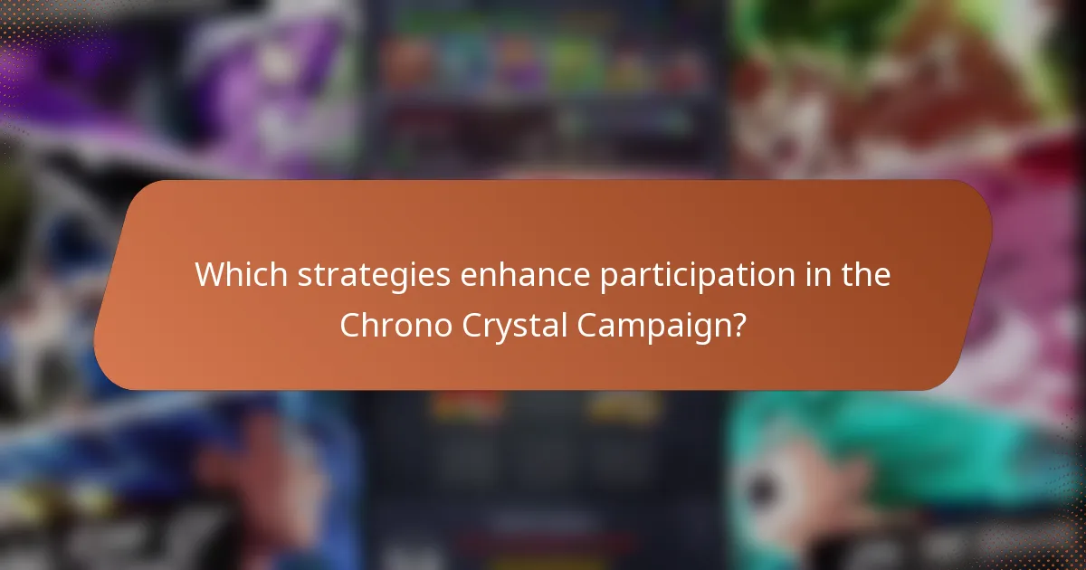 Which strategies enhance participation in the Chrono Crystal Campaign?