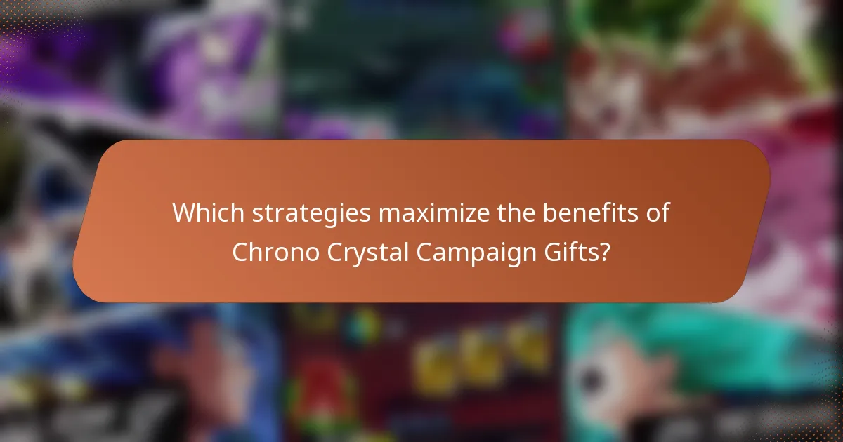 Which strategies maximize the benefits of Chrono Crystal Campaign Gifts?