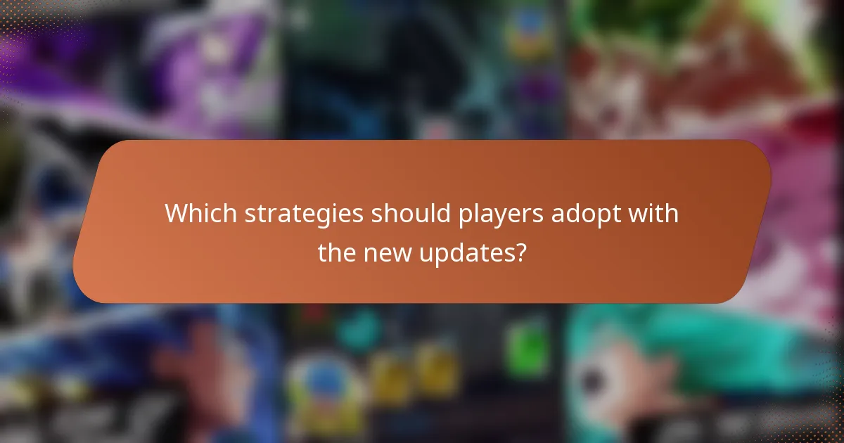 Which strategies should players adopt with the new updates?