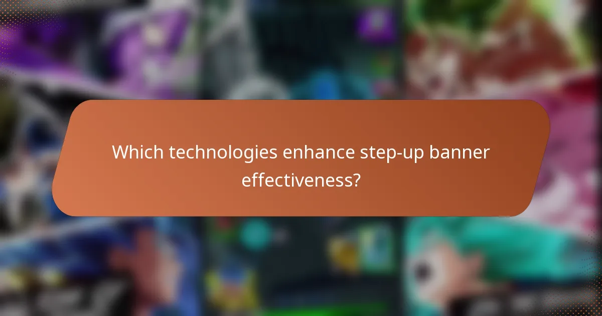 Which technologies enhance step-up banner effectiveness?