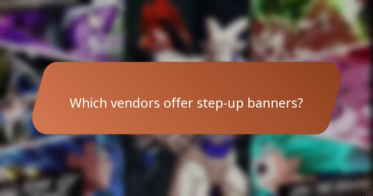Which vendors offer step-up banners?